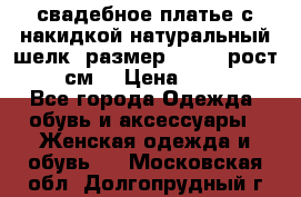 свадебное платье с накидкой натуральный шелк, размер 52-54, рост 170 см, › Цена ­ 5 000 - Все города Одежда, обувь и аксессуары » Женская одежда и обувь   . Московская обл.,Долгопрудный г.